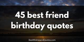 Birthday Quotes For Your Best Friend 65 Birthday Wishes To A Best Friend That Show You Care Happy Birthday Best Friend Quotes Happy Birthday Best Friend Birthday Quotes For Best Friend
