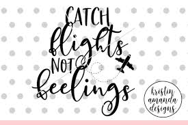 Download Catch Flights Not Feelings Svg Dxf Eps Png Cut File Cricut Silhoue By Kristin Amanda Designs Svg Cut Files Thehungryjpeg Com