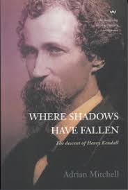 Where Shadows Have Fallen, the descent of Henry Kendall (2020), by Adrian  Mitchell