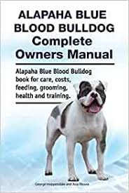 Alapaha blue blood bulldogs can be a very rare breed to find. Alapaha Blue Blood Bulldog Complete Owners Manual Alapaha Blue Blood Bulldog Book For Care Costs Feeding Grooming Health And Training Hoppendale George Moore Asia 9781788651011 Amazon Com Books