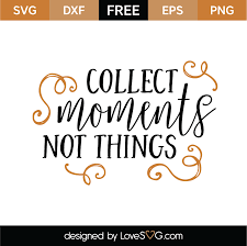 This is an svg only file so there is no direct link to a cricut design space project. Collect Moments Not Things Svg Cut File Lovesvg Com