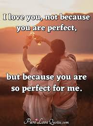 2 perfection is incompatible with change, and hence. You May Not Always Be Perfect But You Will Always Be Perfect For Me Purelovequotes