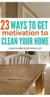 23 Ways To Get Motivation To Clean Your House Organised Pretty Home Declutter House Cleaning Tips Pretty House