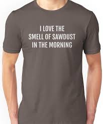 I Love The Smell Of Sawdust In The Morning I Love The Smell Of Sawdust In The Morning Funny Woodworking Shirt Slim Fit T Shirt Shirts T Shirt Classic T Shirts