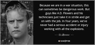 Maybe you would like to learn more about one of these? Vic Morrow Quote Because We Are In A War Situation This Can Sometimes
