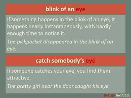 In one's mental vision or imagination. English Idioms With Eye And Ear Ppt Download