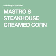 We did not find results for: Mastro S Steakhouse Creamed Corn Creamed Corn Steakhouse Corn
