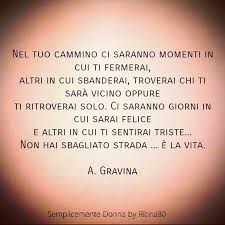 Nel Tuo Cammino Ci Saranno Momenti In Cui Ti Fermerai Altri In Cui Sbanderai Troverai Chi Ti Sara Vicino Oppure Ti Ritrov Felicita Sentimenti Citazioni Sagge