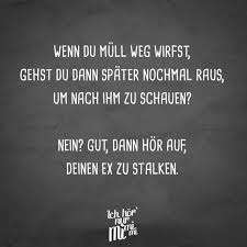 Wenn Du Mull Wegwirfst Gehst Du Dann Spater Nochmal Raus Um Nach Ihm Zu Schauen Nein Gut Dann Hor Auf Deinen Ex Zu Stalken Visual Statements Spruche Zitate Ex Zitate