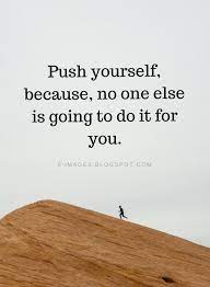 Push Yourself Quotes Push Yourself Because No One Else Is Going To Do It For You Pushing Yourself Quotes Be Yourself Quotes Inspirational Quotes God