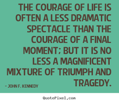 Courage, freedom, justice, service, and gratitude. Kennedy Quotes Courage Quotesgram