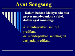 Predikat subjek intonasi ayat konsep ayat songsang; Ayat Songsang Ialah Susunan Ayat Yang Predikatnya Telah
