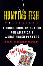 How to play poker against bad players. Hunting Fish A Cross Country Search For America S Worst Poker Players Greenspan Jay 9780312347840 Amazon Com Books