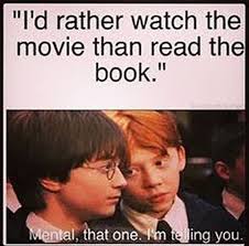 The Harry Potter Movies Have Their Benefits But Most Book Fans Would Rather Be Reading Book Humor Harry Potter Memes Hilarious Book Memes