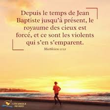 Evangile Du Jour Matthieu 11 12 Depuis Le Temps De Jean Baptiste Jusqu A Present Le Royaume Des Cieux Est Force Et Evangile Image Biblique Royaume Des Cieux