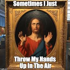 About the font throw my hands up in the air. Image Tagged In Jesus Imgflip