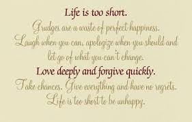 Life S Too Short To Be Unhappy How Are You Enjoying The Good Life Now While Preparing For Eternal Life Is Too Short Quotes Grudge Quotes Forgiveness Quotes