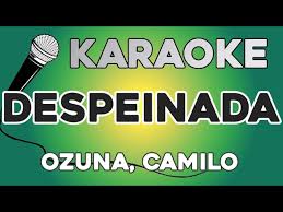Ay, si tú te vas guárdame un laito' que me voy detrás vámonos de aquí, pa' no volver jamás porque yo me muero cuando tú no estás siento. Karaoke Despeinada Ozuna Camilo