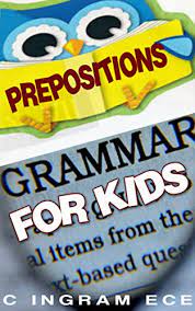 Do you want to practise using prepositions of place in english? Amazon Com Grammar For Kids Prepositions Ebook Ingram Ece C Kindle Store