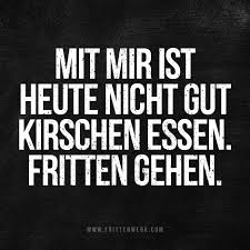 Mit Mir Ist Heute Nicht Gut Kirschen Essen Fritten Gehen Pommes Liebeszitate Coole Spruche Lustige Spruche