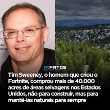 Tim Sweeney, fundador da Epic Games e criador de Fortnite, comprou mais de  40.000 acres de florestas na Carolina do Norte. O objetivo não era  construir ou explorar comercialmente a terra, mas