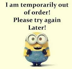 I Am Temporarily Out Of Order Please Try Again Later Funny Minion Quotes Minions Funny Minion Jokes