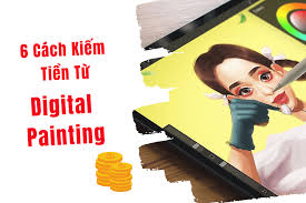6 Cách kiếm tiền từ Digital Painting giúp tăng thu nhập nhanh chóng