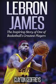 6 ft 8 in (2.03 m) weight: Lebron James The Inspiring Story Of One Of Basketball S Greatest Players Basketball Biography Books Geoffreys Clayton Amazon De Bucher