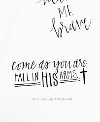Come As You Are Fall In His Arms Bible Verse Faith Cross He Makes Me Brave Quote Home Deco Home Quotes And Sayings Brave Quotes Inspirational Words