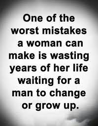 Waiting For A Man To Change Or Grow Up Wisdom Quotes Love Quotes For Her Inspirational Quotes About Love