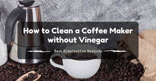 Vinegar sanitizes the coffee maker and removes mineral residue that impacts how to clean a drip coffee maker. How To Clean A Coffee Maker Without Vinegar Best Alternative Methods Fruitful Kitchen