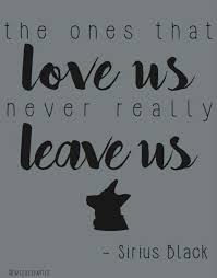 The Ones That Love Us Never Really Leave Us Sirius Black The Ones That Love Us Never Really Leave Us Harry Potter My Ride Or Die My Ride That S Love