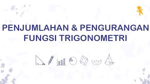 Suku adalah nilai yang menyusun suatu bentuk aljabar, baik berwujud variabel+koefisien maupun konstanta. Pelajaran Soal Rumus Penjumlahan Pengurangan Fungsi Trigonometri Wardaya College