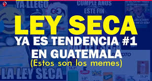 Durante ese tiempo queda prohibido el expendio de bebidas alcohólicas en todo el. Entretenimiento Los Mejores Memes De La Ley Seca En Guatemala Diario De Los Altos