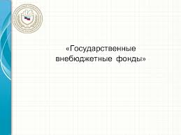 Soderzhanie I Znachenie Vnebyudzhetnyh Fondov Prezentaciya Doklad
