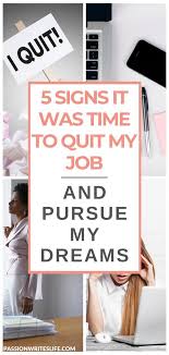 5 Signs It Was Time To Quit My Job And Pursue My Dreams In 2020 I Quit My Job Job My Job