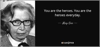 Miep Gies Quote You Are The Heroes You Are The Heroes Everyday