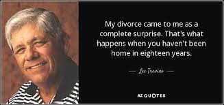 Lee Trevino quote: My divorce came to me as a complete surprise. That's...
