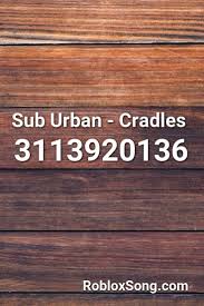 Sub Urban Cradles Roblox Id Roblox Music Codes Roblox Songs Coding