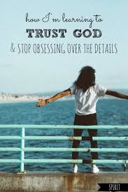 How I M Learning To Trust God Stop Obsessing Over Details Trust God Learning To Trust Hearing Gods Voice
