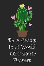 Cactus flowers are usually large, flamboyant and complex, having all the parts of flowers seen on other cactus flowers in my yard: Be A Cactus In A World Of Delicate Flowers A Cactus Journal Cactus Notebook For Plant Lovers Gardeners Green Thumbs More Books Pink Succulent 9781082160622 Amazon Com Books