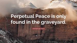 Quotes 1 till 6 of 6. Immanuel Kant Quote Perpetual Peace Is Only Found In The Graveyard