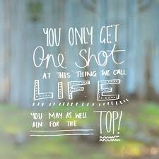 One Shot At Life Life Quotes Quotes Inspirational Quotes