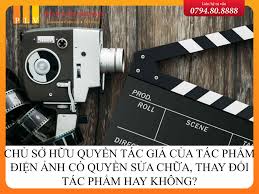 Chủ sở hữu quyền tác giả của tác phẩm điện ảnh có quyền sửa chữa, thay