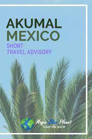 Akumal Mexico A Short Travel Advisory In 2021 Travel Advisory Mexico Travel Akumal Mexico