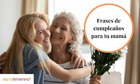 Feliz cumpleaños para mi mamá ▷ felicidades madre! 52 Frases De Cumpleanos Para Una Madre Bonitas Palabras Llenas De Amor