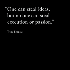 One Can Steal Ideas But No One Can Steal Execution Or Passion Tim Ferriss Qotw Quote Timferriss Ideas Picture Quotes Badass Quotes Be Patient Quotes