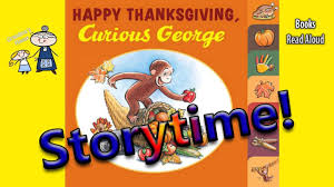 Thanksgiving Stories Happy Thanksgiving Curious George Read Aloud Be Thanksgiving Stories Read Aloud Thanksgiving Books