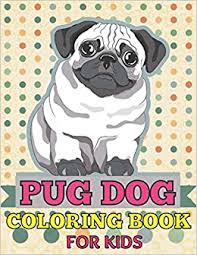 While your special bond lets you understand each other to a certa. Amazon Com Pug Dog Coloring Book For Kids 50 Pages Of Cute Naughty Pugs In A Variety Of Scenes To Color Funny Gift For Pug Lovers Girls Boys Best Gift For