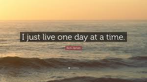 You could download and install the wallpaper as well as use it for your desktop computer pc. A Day At A Time Quotes Rick James Quote I Just Live One Day At A Time 12 Wallpapers Dogtrainingobedienceschool Com